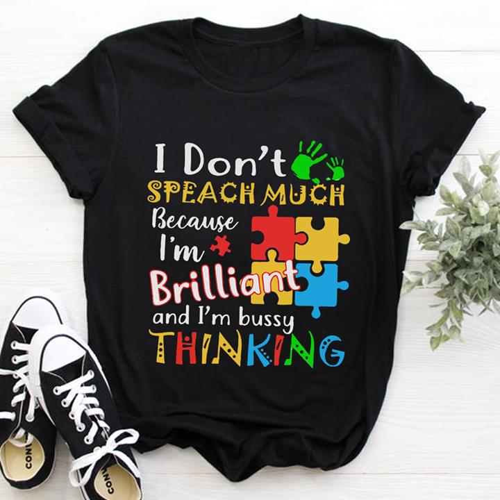 Autism I Don't Speach Much Because I'm Brilliant And I'm Bussy Thinking Shirt