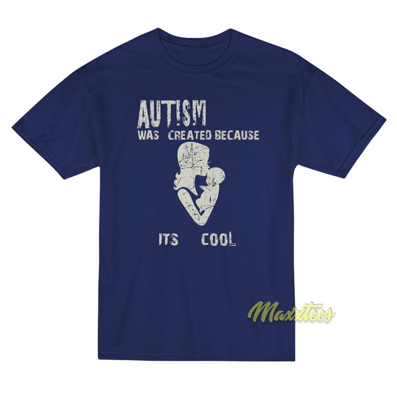 Autism Was Created Because It's Cool T-shirt