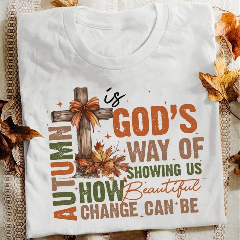 Autumn Is God's Wat Of Showing Us How Beautiful Change Can Be Shirt