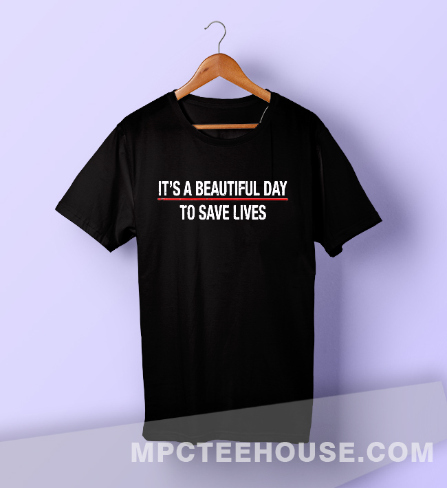Awesome Grey's Anatomy Quote T Shirt It's A Beautiful Day To Save Live