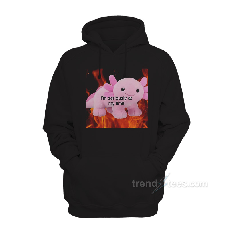 Axolotl I'm Seriously At My Limit Hoodie