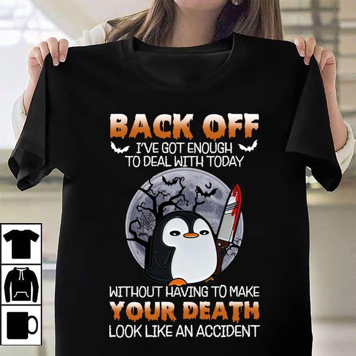Back Off I've Got Enough To Deal With Today Without Having To Make Your Death Look Like An Accident Penguin Blood Shirt
