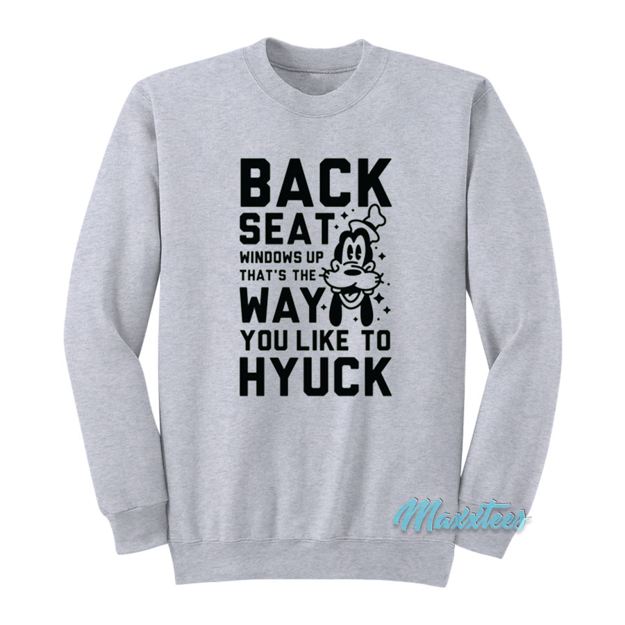 Back Seat Windows Up That's The Way Goofy Sweatshirt