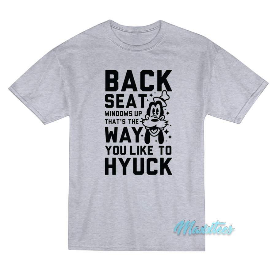 Back Seat Windows Up That's The Way Goofy T-shirt