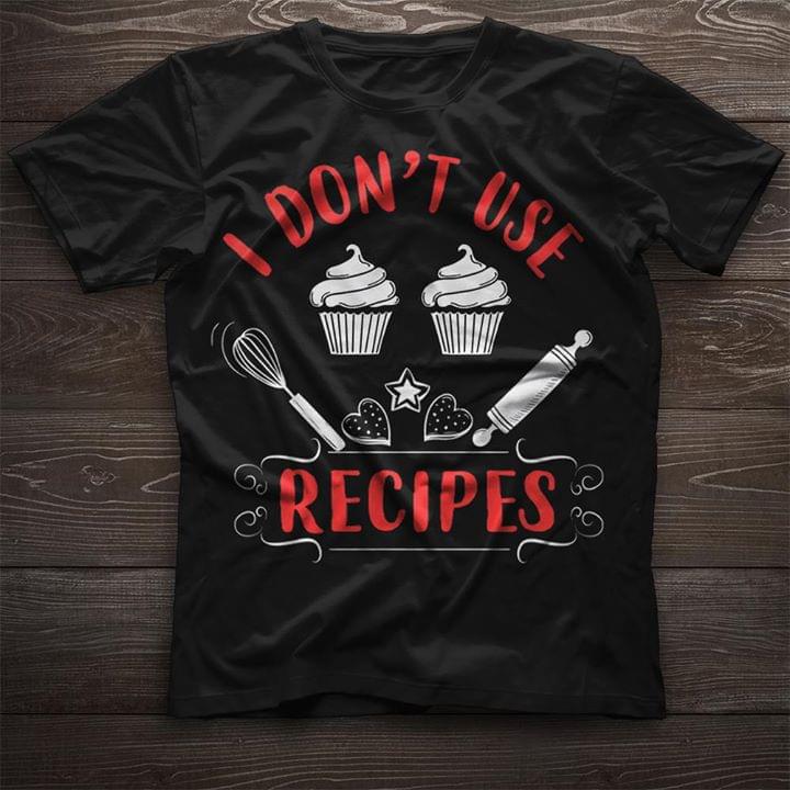 Baker I Don't Use Recipes Shirt