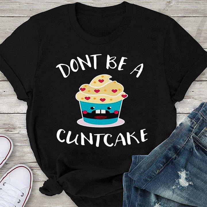 Baker Style Don't Be A Cuntcake Shirt
