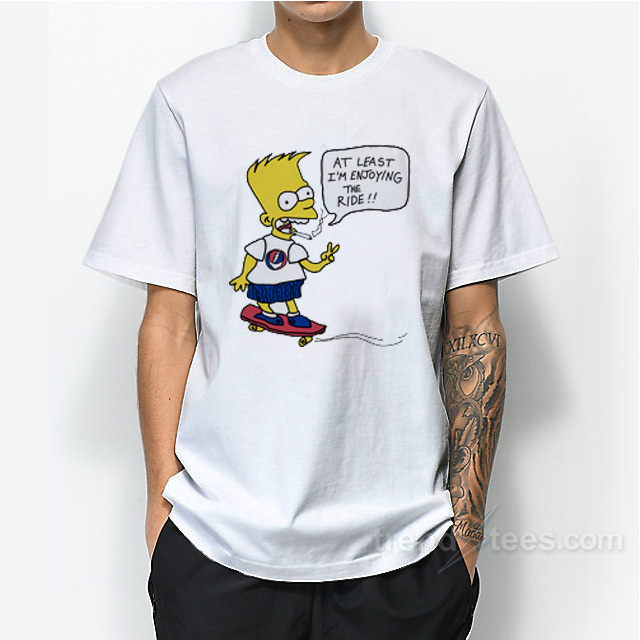 Bart Simpsons At Least I'm Enjoying The Ride T-shirt