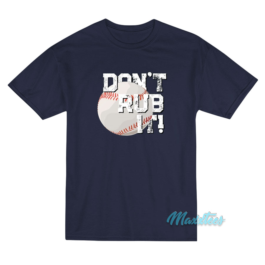 Baseball Don't Rub It T-shirt