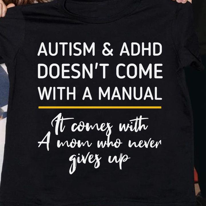 Basic Autism And Adhd Doesn't Come With A Manual It Comes With A Mom Who Never Gives Up Quote Shirt