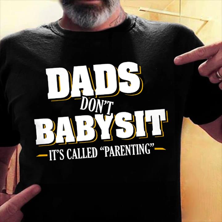 Basic Dads Don't Babysit It's Called Parenting Quote Shirt