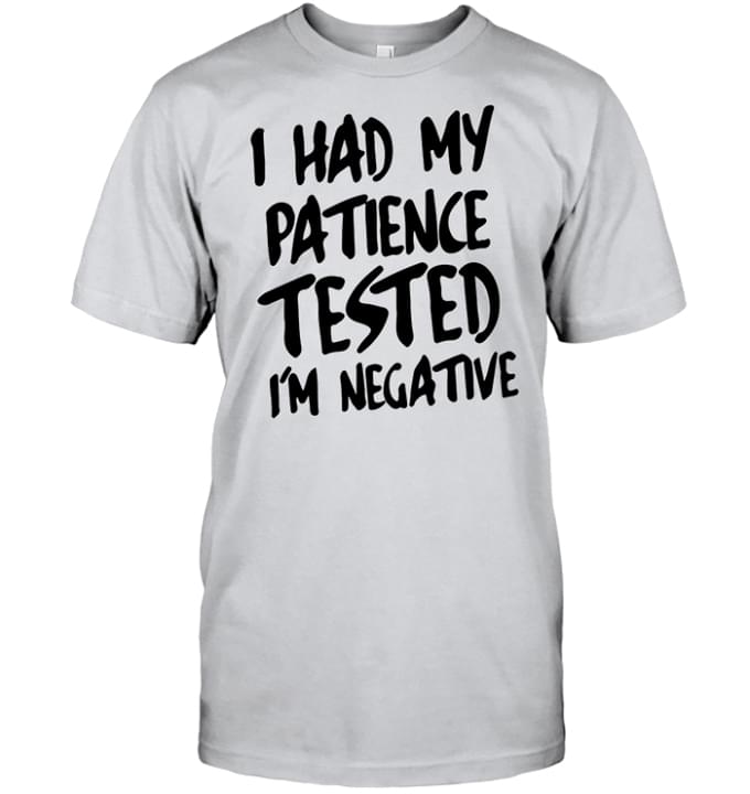 Basic I Had My Patience Tested I'm Negative Quote Shirt