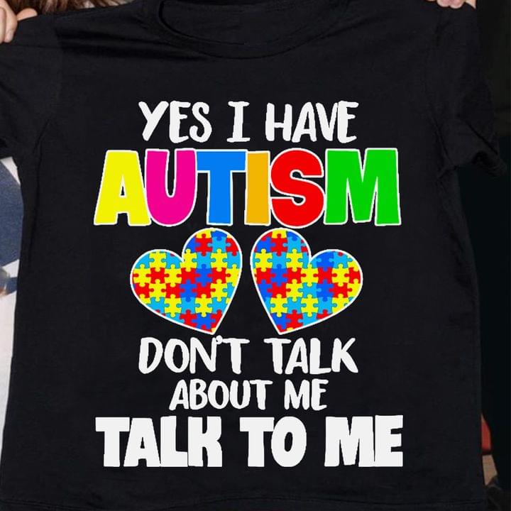 Basic Yes I Have Autism Don't Talk About Me Talk To Me Two Autism Hearts Shirt