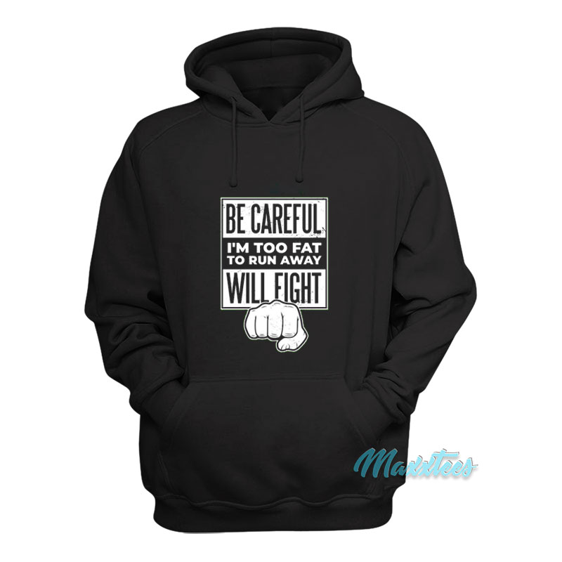 Be Careful I'm Too Fat To Run Away Will Fight Hoodie