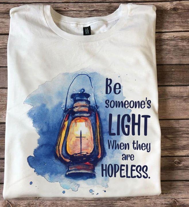 Be Someone's Light When They Are Hopeless Shirt