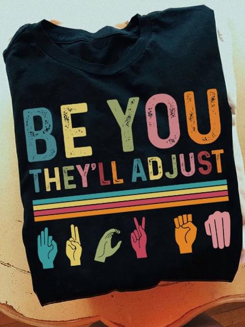 Be You They'll Adjust Hands Life Quote Shirt