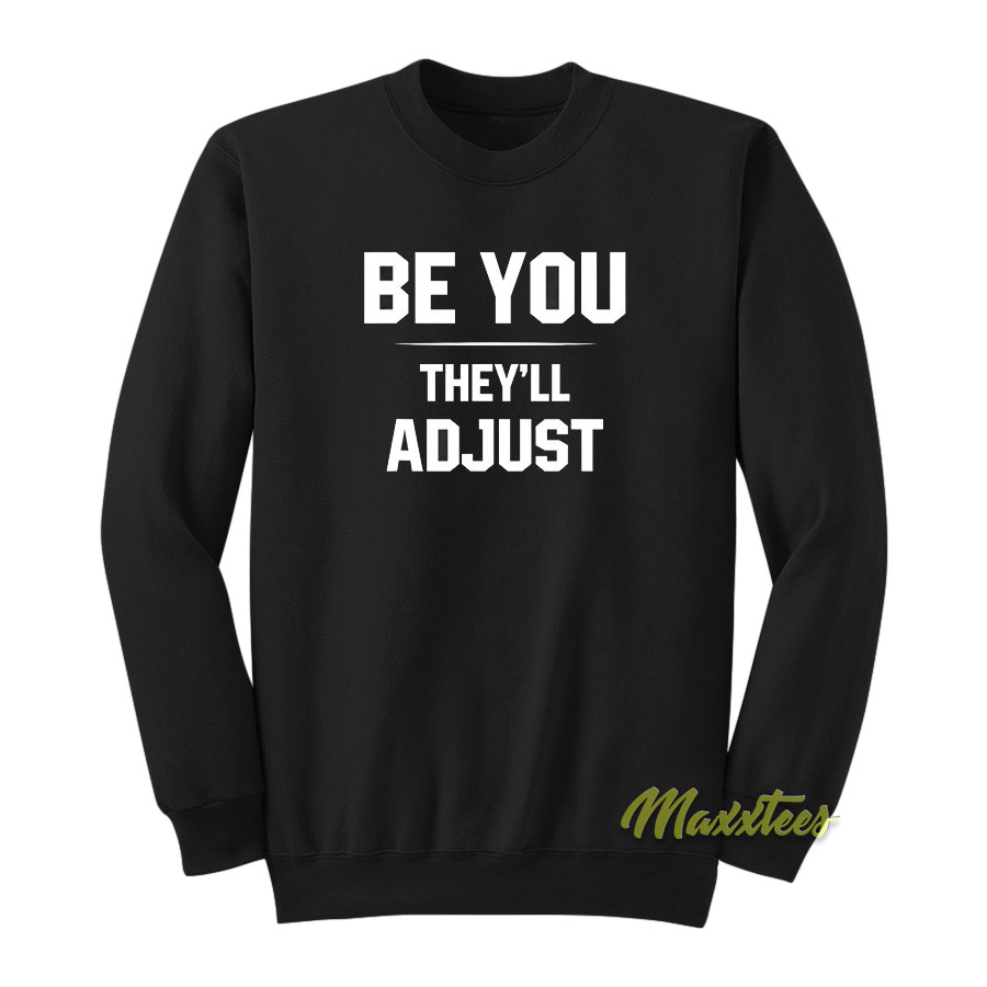 Be You They'll Adjust Sweatshirt