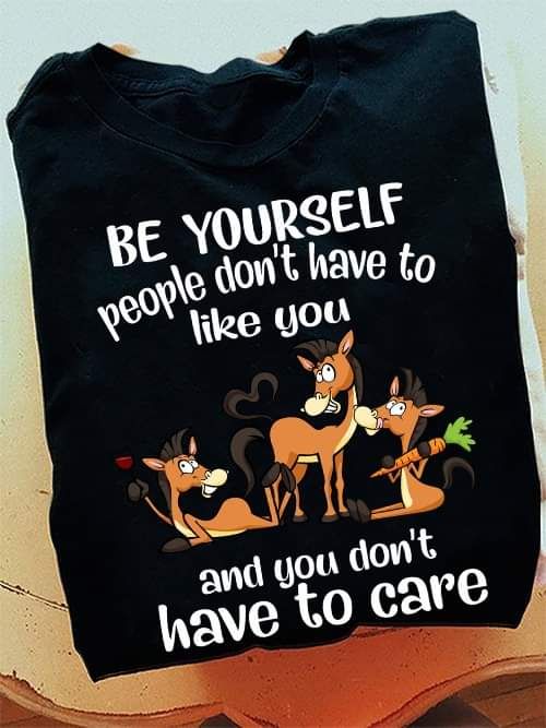 Be Yourself And You Don't Have To Care Shirt