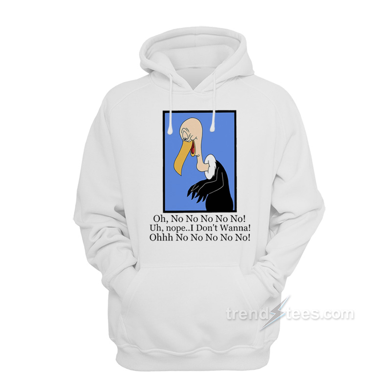 Beaky Buzzard Oh No No No Nope I Don't Wanna Hoodie