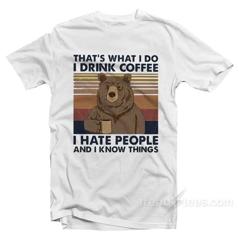 Bear That's What I Do I Drink Coffee I Hate People And I Know Things Vintage T-shirt