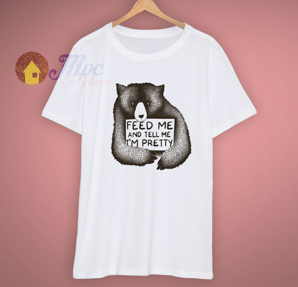Bear Trendy Classic Feed Me And Tell Me I'm Pretty T Shirt