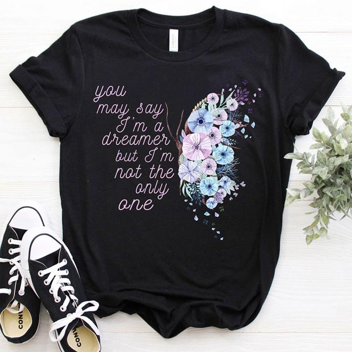 Beautiful Flowers Wings Butterfly You May Say I'm A Dreamer But I'm Not The Only One Shirt