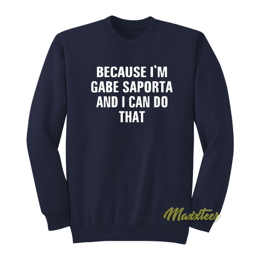 Because I'm Gabe Saporta And I Can Do That Sweatshirt