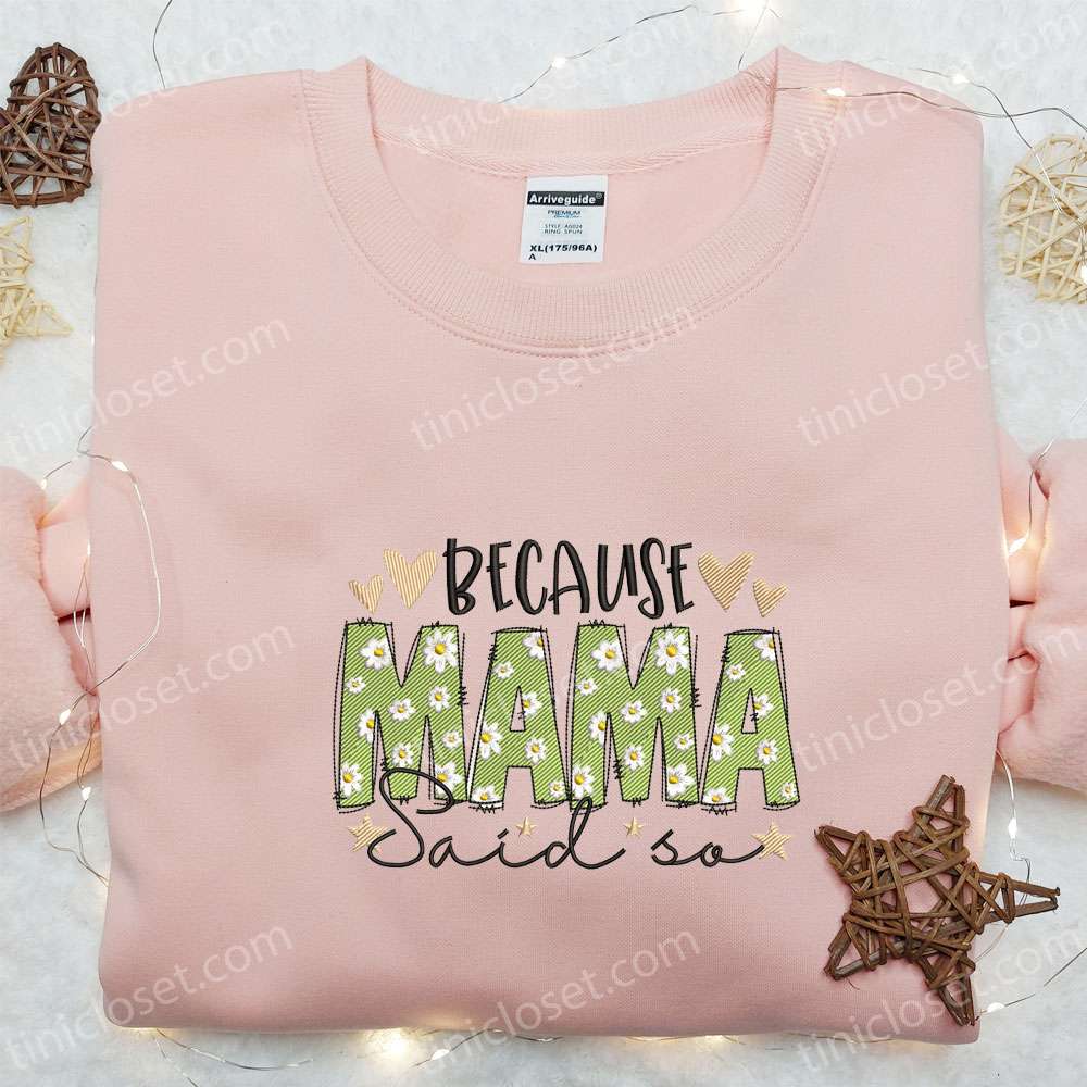Because Mama Said So Embroidered Shirt, Mother’s Day Embroidered Hoodie, Best Gift For Mom