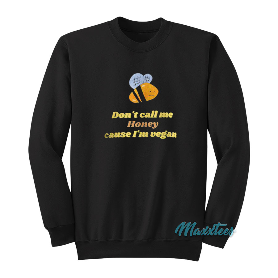 Bee Don't Call Me Honey Cause I'm Vegan Sweatshirt