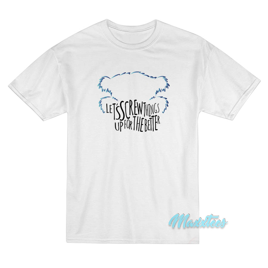 Beebo Let's Screw Things Up For The Better T-shirt