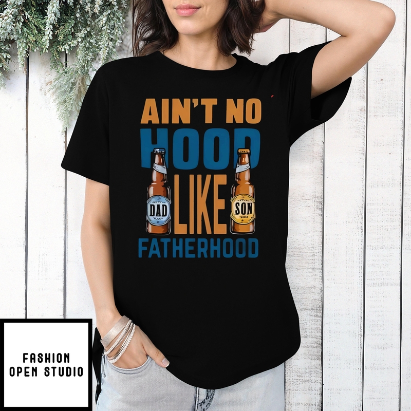 Beer Ain’t No Hood Like Fatherhood T-shirt