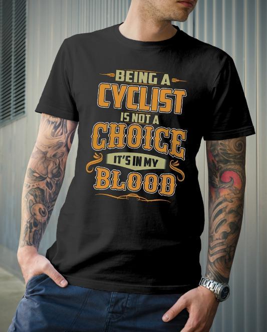 Being A Cyclist Is Not A Choice It's In My Blood Shirt