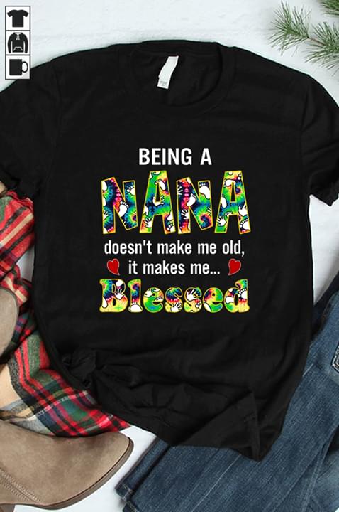 Being A Nana Doesn't Make Me Old It Makes Me Blessed Shirt