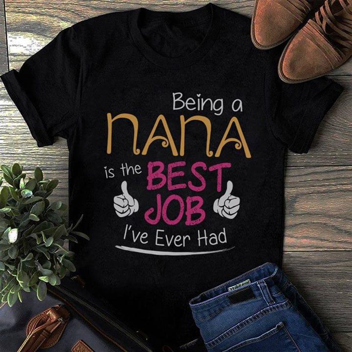 Being A Nana Is The Best Job I've Ever Had Shirt