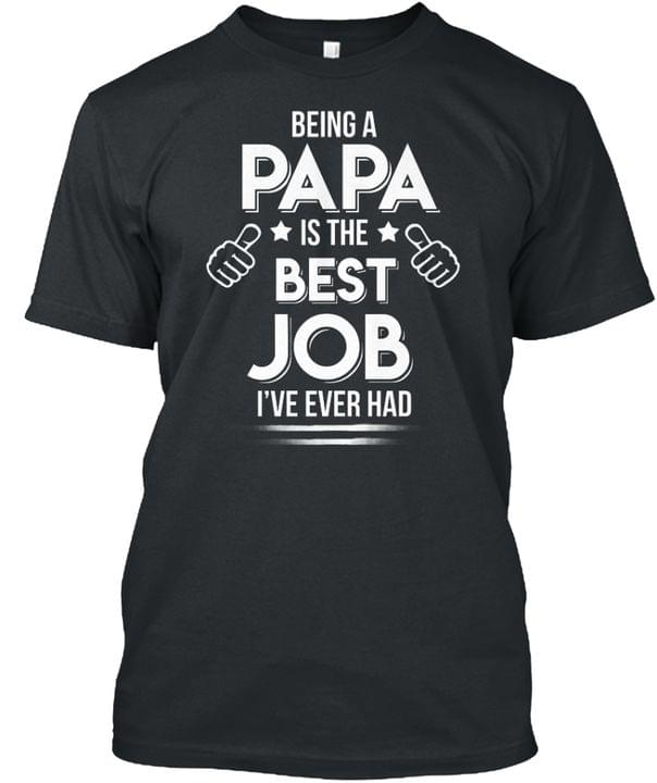 Being A Papa Is The Best Job I've Ever Had Thumb Up Hands Stars Shirt