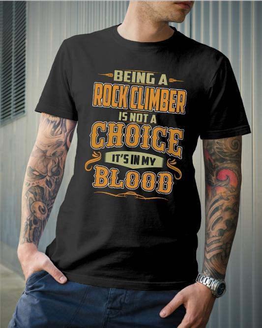 Being A Rock Climber Is Not A Choice It's In My Blood Shirt