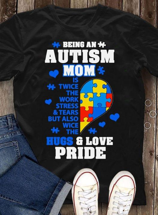 Being An Autism Mom Is Twice The Work Stress & Tears But Also Twice The Hugs & Love Pride Autism Heart Blue Puzzles Shirt