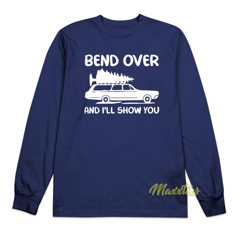 Bend Over And I'll Show You Long Sleeve Shirt