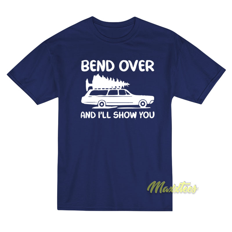 Bend Over And I'll Show You T-shirt