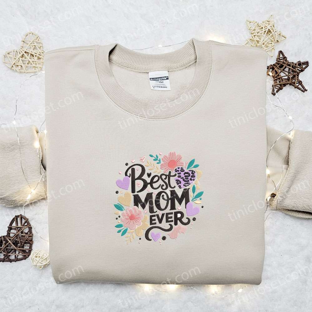 Best Mom Ever Floral Embroidered Shirt, Mother’s Day Embroidered Hoodie, Best Gift For Mom
