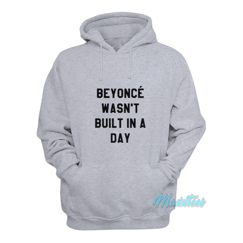 Beyonce Wasn't Built In A Day Hoodie