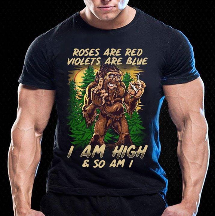 Big Foot Smoking Roses Are Red Violets Are Blue I Am High & So Am I Shirt