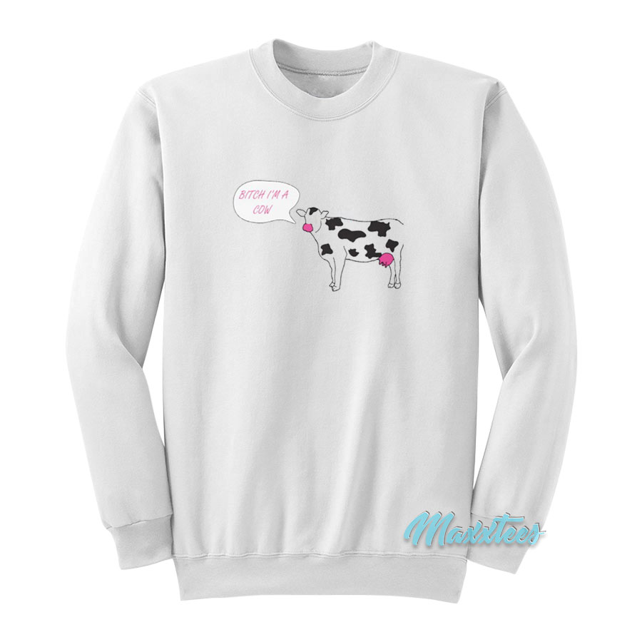 Bitch I'm A Cow Sweatshirt