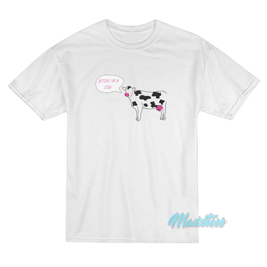 Bitch I'm A Cow T-shirt