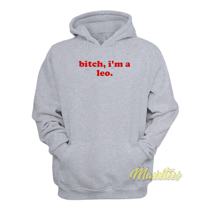 Bitch I'm A Leo Hoodie