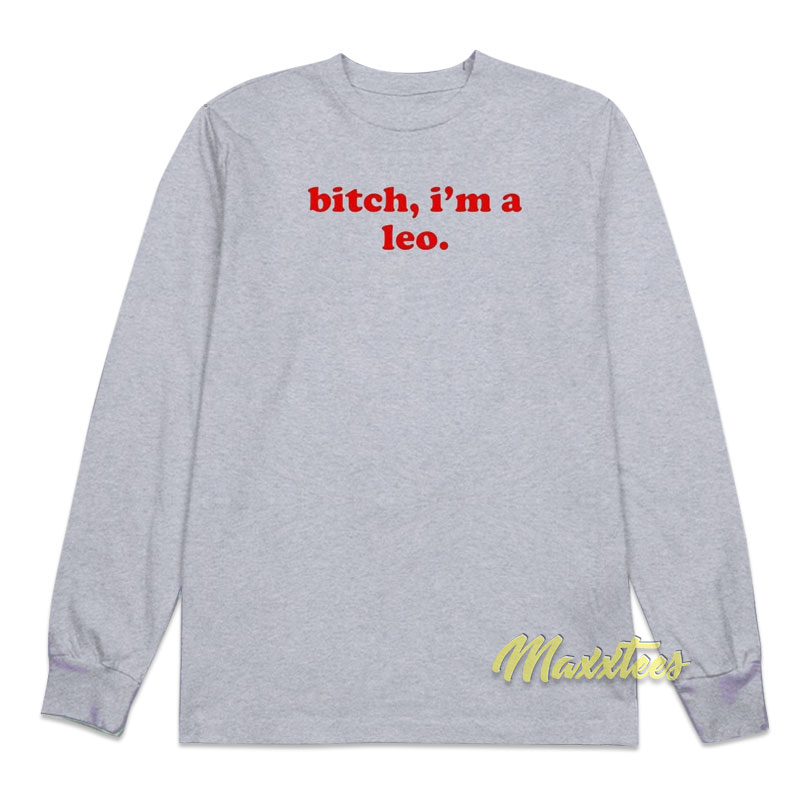 Bitch I'm A Leo Long Sleeve Shirt