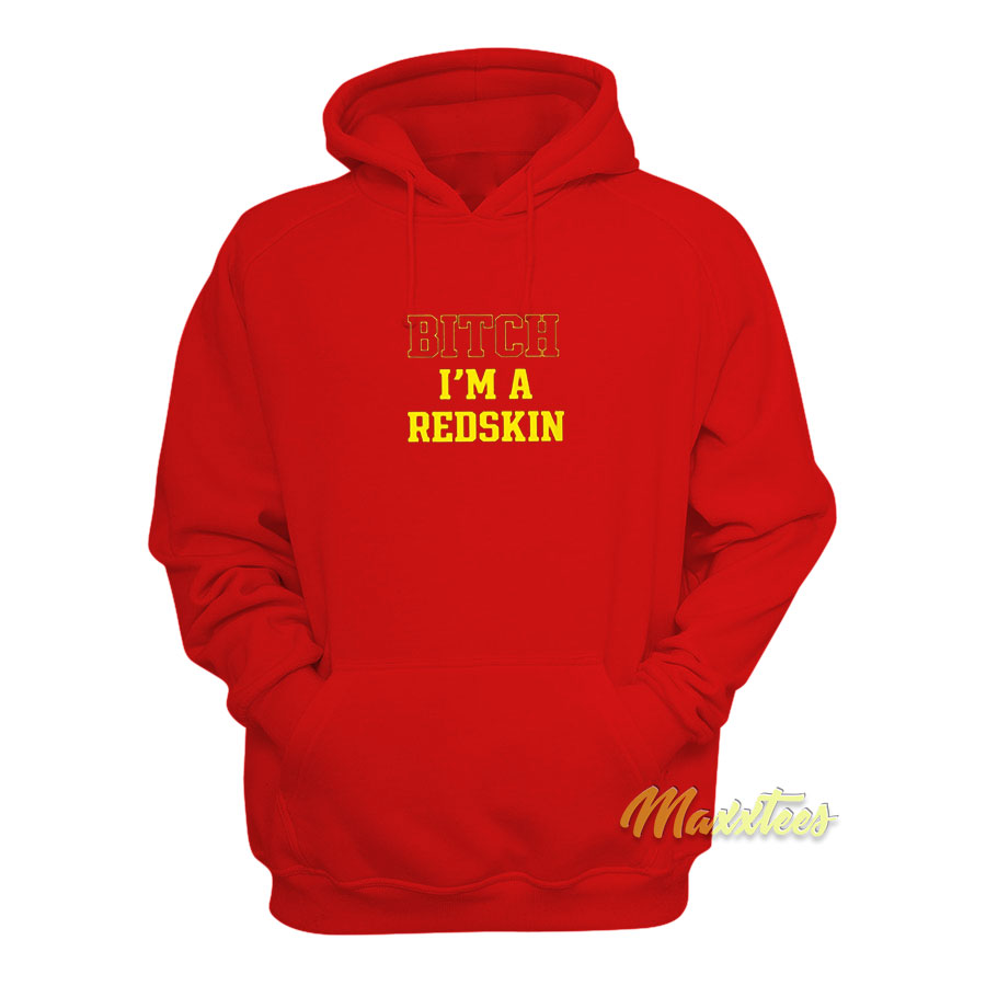 Bitch I'm A Redskin Hoodie