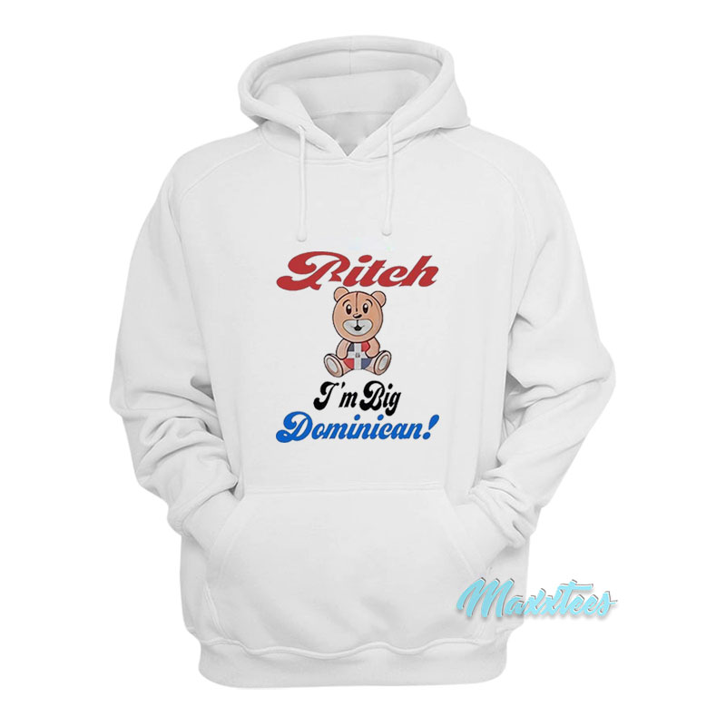 Bitch I'm Big Dominican Bear Hoodie