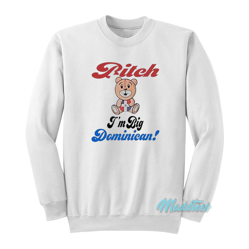 Bitch I'm Big Dominican Bear Sweatshirt