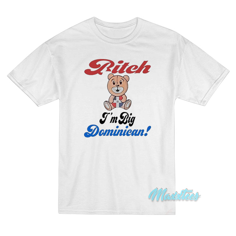Bitch I'm Big Dominican Bear T-shirt