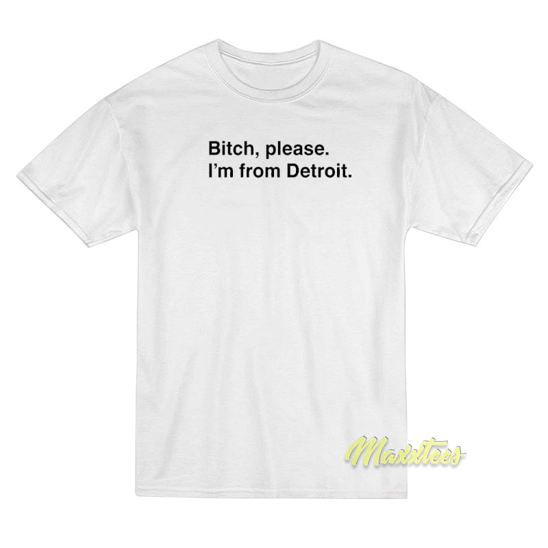Bitch Please I'm From Detroit T-shirt